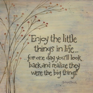 Enjoy the little things in life- Change Quotes
