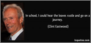 In school, I could hear the leaves rustle and go on a journey. - Clint ...