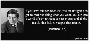 If you have millions of dollars you are not going to get to continue ...