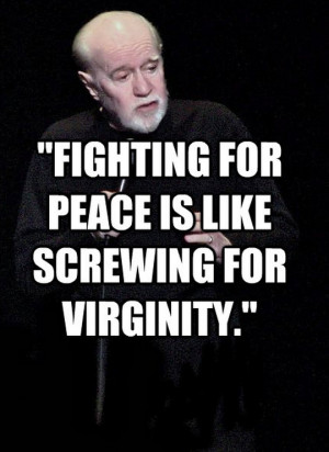 ... quotes of George Carlin wisdom, but here are a few of the most thought