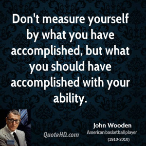 Don't measure yourself by what you have accomplished, but what you ...