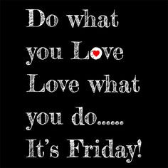Friday, enjoy the weekend!!