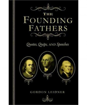 FOUNDING FATHERS QUOTES QUIPS AND SPEECHES