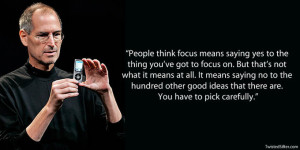 Focus means saying no to the hundred other good ideas that there are ...