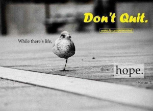 Never quit, theres always hope