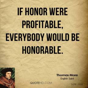 If honor were profitable everybody would be honorable