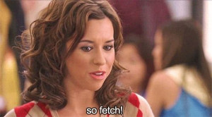 Mean Girls Quotes - So Fetch Gretchen Weiners