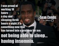 ... able to sleep... having insomnia. -Sean Combs (MoneyBlitz.tv Quotes