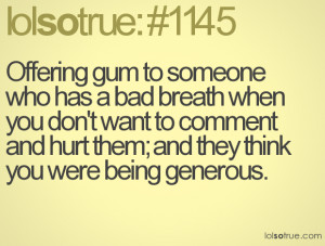 Offering gum to someone who has a bad breath when you don't want to ...