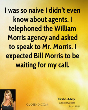 was so naive I didn't even know about agents. I telephoned the ...