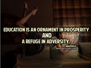 Education is an ornament in prosperity and a refuge in adversity ...