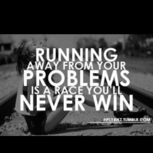 Don't run away from your problems