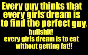 Every guy thinks that every Girls dream is.....