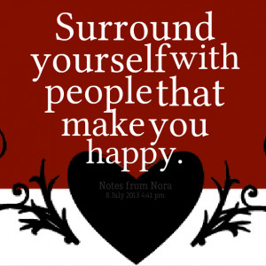 Quotes Picture: surround yourself with people that make you happy