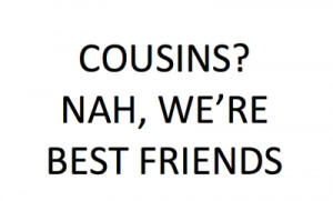 http://quotespictures.com/cousins-nahwere-best-friends-family-quote/