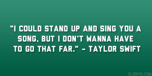 ... song, But I don’t wanna have to go that far.” – Taylor Swift