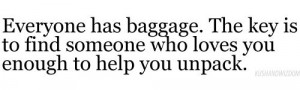 Everyone has baggage. The key is to find someone who loves you enough ...