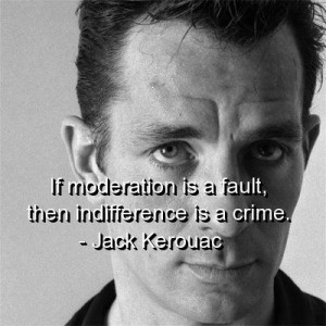 Jack kerouac, quotes, sayings, moderation, indifference, witty, quote