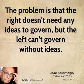 Jose Saramago - The problem is that the right doesn't need any ideas ...