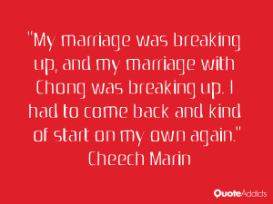 up, and my marriage with Chong was breaking up. I had to come back ...