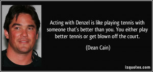 ... You either play better tennis or get blown off the court. - Dean Cain