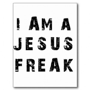 That should be the definition of a Jesus freak. We should be so ...