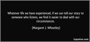 ... listens, we find it easier to deal with our circumstances. - Margaret