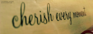 Cherish Every Moment Facebook Covers