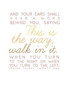 ... when you turn to the right or when you turn to the left. Isaiah 30:21