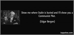 Show me where Stalin is buried and I'll show you a Communist Plot ...