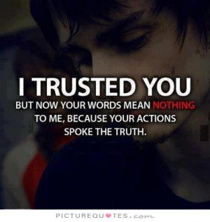 ... nothing to me, because your actions spoke the truth Picture Quote #1