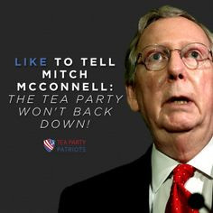 ... Tea Party. We have a message for Mitch McConnell: The Tea Party won't