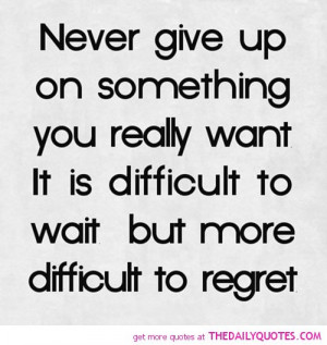 never-give-up-on-something-you-really-want-life-quotes-sayings ...