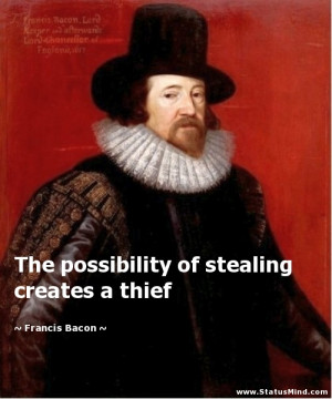 ... of stealing creates a thief - Francis Bacon Quotes - StatusMind.com
