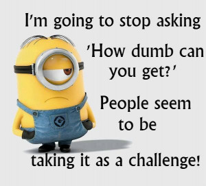 ... minion: Dumb, Minions Humor, Funny Things, Challenges, Minions Quotes