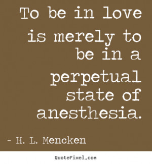 ... anesthesia h l mencken more love quotes success quotes life quotes