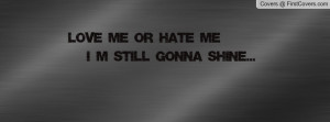 love me or hate me i m still gonna shine... , Pictures