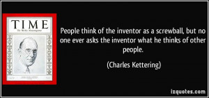 of the inventor as a screwball, but no one ever asks the inventor ...