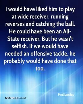 Paul Lanclos - I would have liked him to play at wide receiver ...