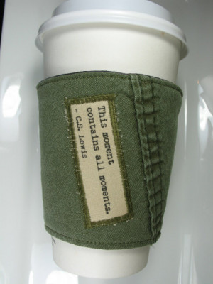 Coffee Cup Cozy - C.S. Lewis Quote - This moment contains all moments