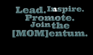 Lead. Inspire. Promote. Join the [MOM]entum.