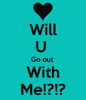 Will U Go out With Me!?!?