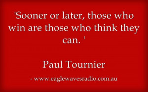 ... or later, those who win are those who think they can. Paul Tournier