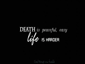 death is peaceful,easy, life is harder