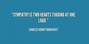 Sympathy is two hearts tugging at one load.