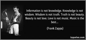 Information is not knowledge. Knowledge is not wisdom. Wisdom is not ...