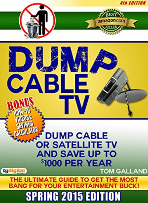 Dump Cable TV (4th Edition): Ultimate Guide to Get the Most Bang for ...