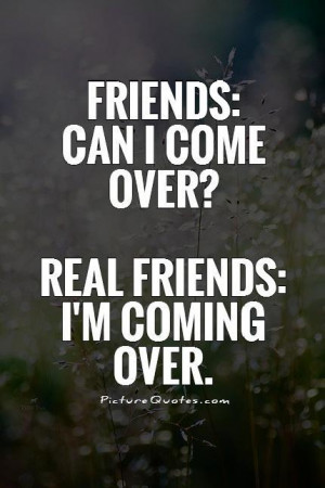 ... : Can I come over? Real Friends: I'm coming over Picture Quote #1