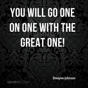 Dwayne Johnson - You will go one on one with the Great One!