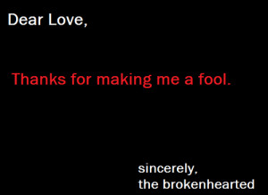 Dear Love, Thanks For Making Me A Fool .